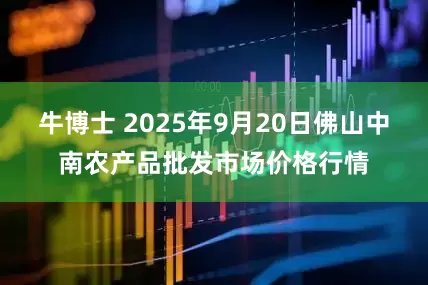 牛博士 2025年9月20日佛山中南农产品批发市场价格行情
